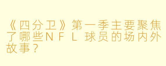 《四分卫》第一季主要聚焦了哪些NFL球员的场内外故事？