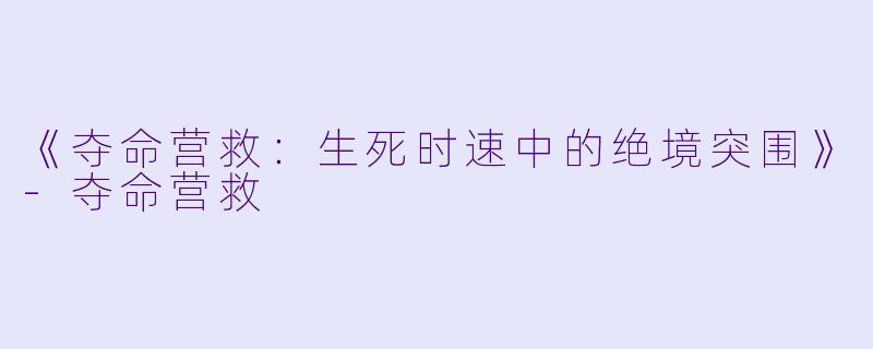 《夺命营救：生死时速中的绝境突围》-夺命营救
