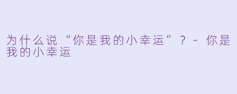 为什么说“你是我的小幸运”？-你是我的小幸运