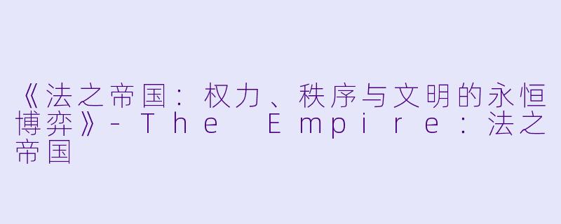 《法之帝国：权力、秩序与文明的永恒博弈》-The Empire：法之帝国