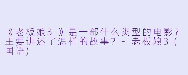 《老板娘3》是一部什么类型的电影？主要讲述了怎样的故事？-老板娘3(国语)