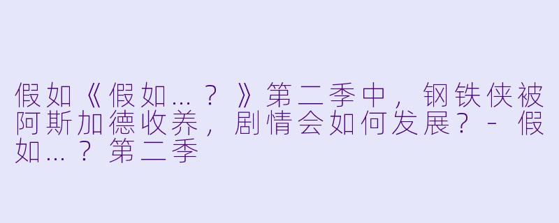 假如《假如…？》第二季中，钢铁侠被阿斯加德收养，剧情会如何发展？-假如…？第二季