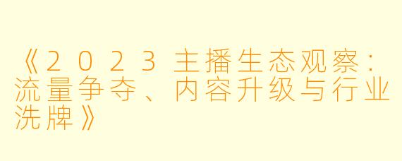 《2023主播生态观察：流量争夺、内容升级与行业洗牌》