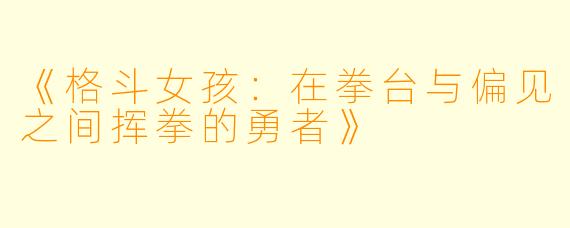 《格斗女孩：在拳台与偏见之间挥拳的勇者》