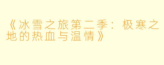 《冰雪之旅第二季：极寒之地的热血与温情》