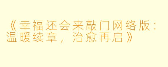 《幸福还会来敲门网络版：温暖续章，治愈再启》