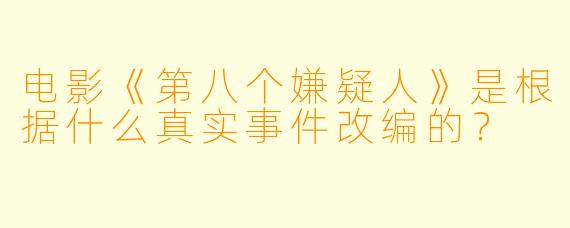 电影《第八个嫌疑人》是根据什么真实事件改编的？