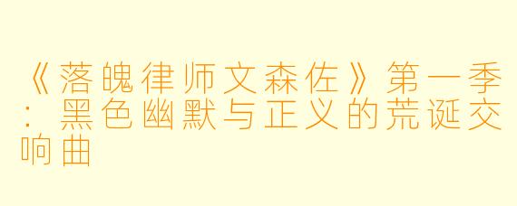《落魄律师文森佐》第一季：黑色幽默与正义的荒诞交响曲