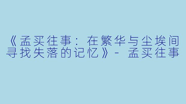 《孟买往事：在繁华与尘埃间寻找失落的记忆》-孟买往事