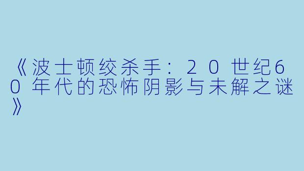 《波士顿绞杀手：20世纪60年代的恐怖阴影与未解之谜》