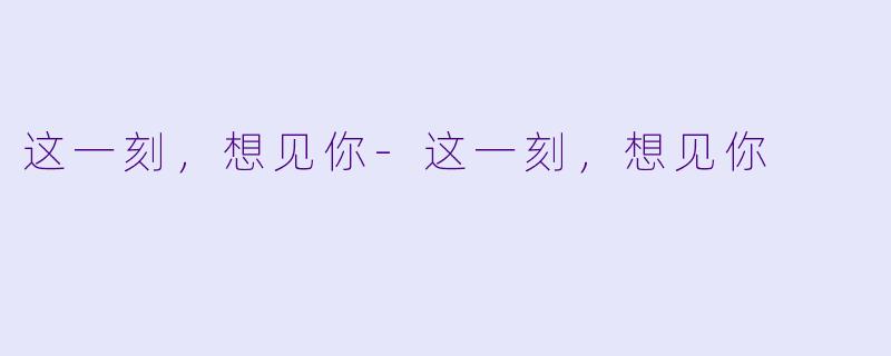 这一刻，想见你-这一刻，想见你