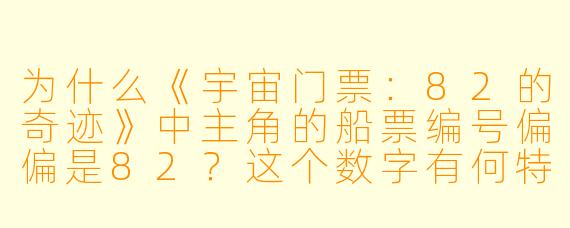 为什么《宇宙门票：82的奇迹》中主角的船票编号偏偏是82？这个数字有何特殊含义？