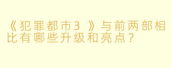 《犯罪都市3》与前两部相比有哪些升级和亮点？