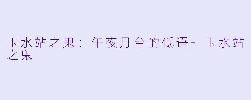玉水站之鬼：午夜月台的低语-玉水站之鬼
