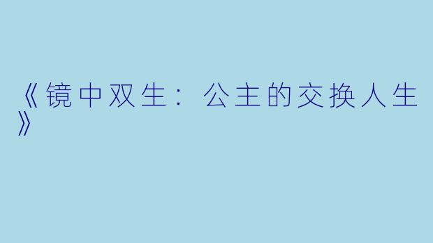 《镜中双生：公主的交换人生》
