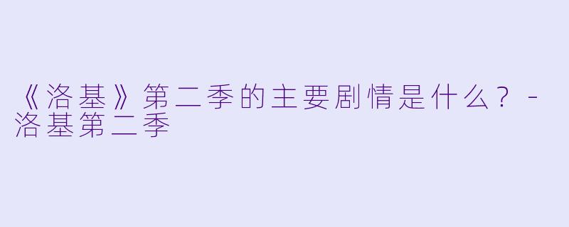 《洛基》第二季的主要剧情是什么？-洛基第二季