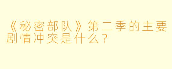 《秘密部队》第二季的主要剧情冲突是什么？