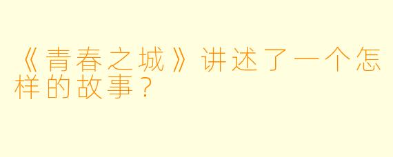 《青春之城》讲述了一个怎样的故事？