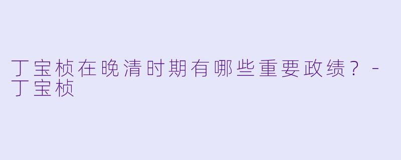 丁宝桢在晚清时期有哪些重要政绩？-丁宝桢