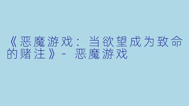 《恶魔游戏：当欲望成为致命的赌注》-恶魔游戏
