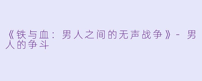 《铁与血：男人之间的无声战争》-男人的争斗