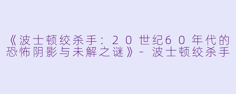 《波士顿绞杀手：20世纪60年代的恐怖阴影与未解之谜》