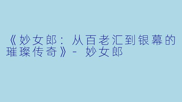 《妙女郎：从百老汇到银幕的璀璨传奇》-妙女郎