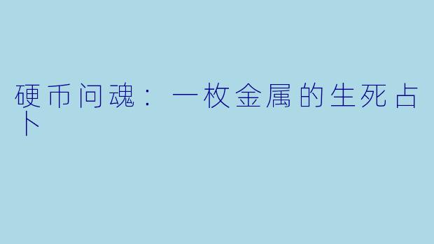 硬币问魂：一枚金属的生死占卜