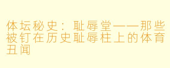体坛秘史：耻辱堂——那些被钉在历史耻辱柱上的体育丑闻
