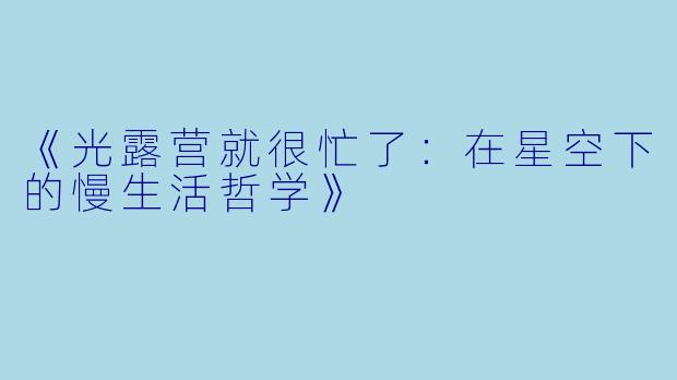《光露营就很忙了：在星空下的慢生活哲学》
