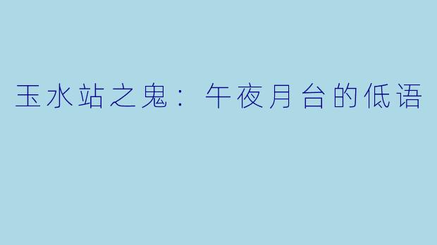 玉水站之鬼：午夜月台的低语