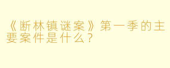 《断林镇谜案》第一季的主要案件是什么？