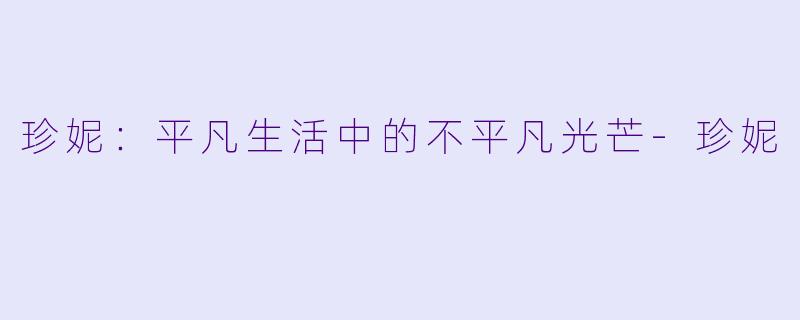 珍妮：平凡生活中的不平凡光芒-珍妮