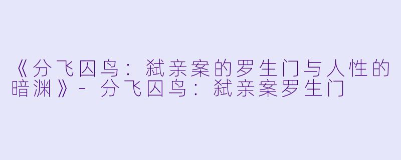 《分飞囚鸟:弑亲案的罗生门与人性的暗渊》