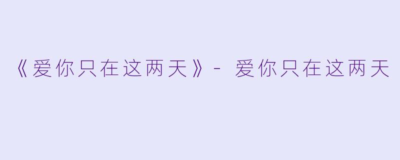 《爱你只在这两天》-爱你只在这两天
