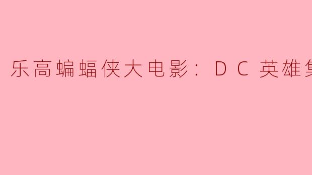 乐高蝙蝠侠大电影：DC英雄集结