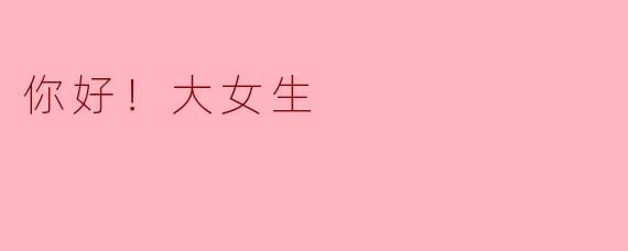 你好！大女生