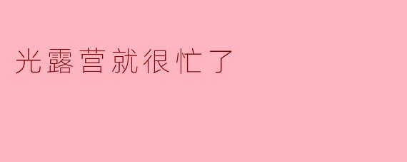 光露营就很忙了