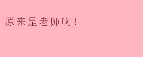原来是老师啊！