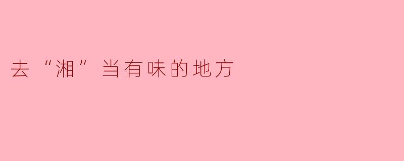 去“湘”当有味的地方