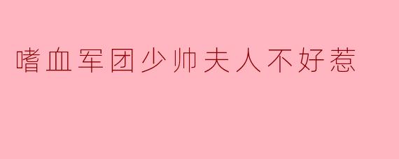 嗜血军团少帅夫人不好惹