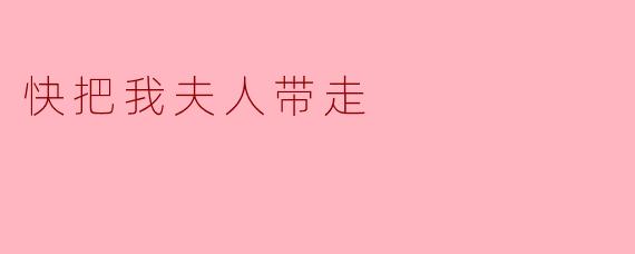 快把我夫人带走