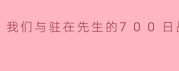 我们与驻在先生的700日战争