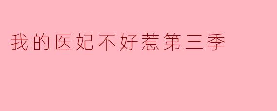 我的医妃不好惹第三季