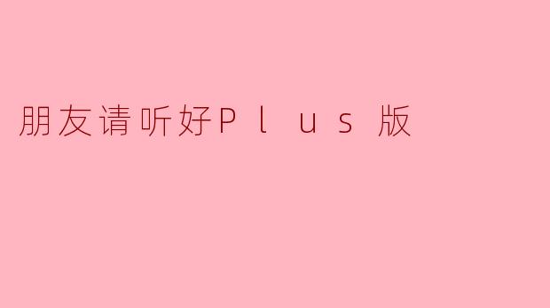 朋友请听好Plus版