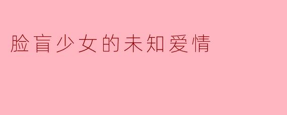脸盲少女的未知爱情