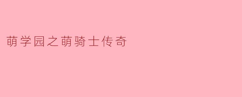 萌学园之萌骑士传奇