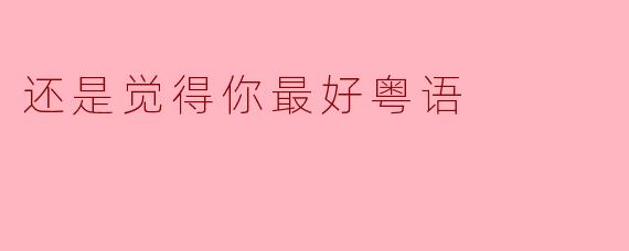 还是觉得你最好粤语