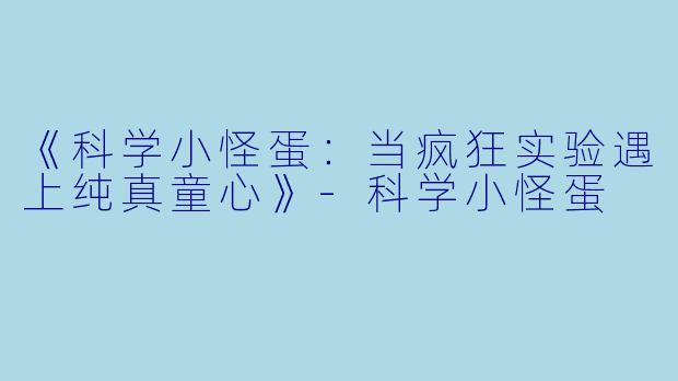 《科学小怪蛋：当疯狂实验遇上纯真童心》-科学小怪蛋