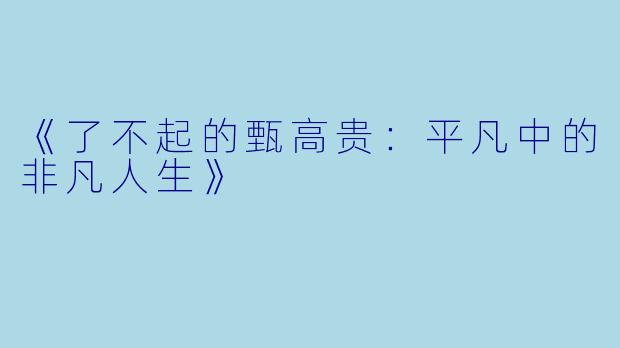 《了不起的甄高贵：平凡中的非凡人生》